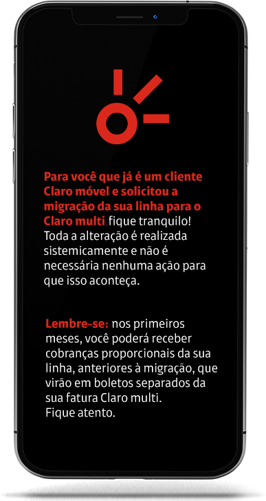 Para você que já é um cliente Claro móvel e solicitou a migração da sua linha para o Claro multi, fique tranquilo! Toda a alteração é realizada sistemicamente e não é necessária nenhuma ação para que isso aconteça.Lembre-se: nos primeiros meses, você poderá receber cobranças proporcionais da sua linha, anteriores à migração, que virão em boletos separados da sua fatura Claro multi. Fique atento.
