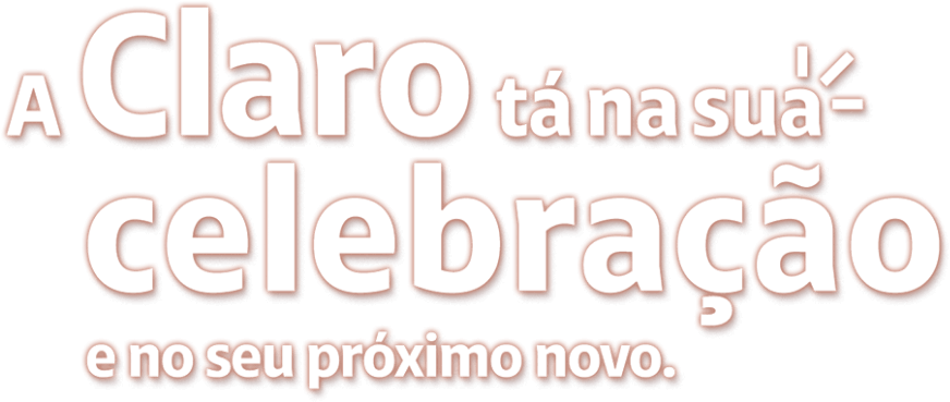 A Claro tá na sua celebração e no seu próximo novo.