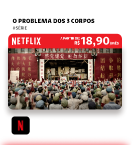O Problema dos 3 Corpos. Netflix. R$18,90/parcela.