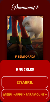 Paramount+. 1° Temporada. Knuckles. 27/Abril. Menu > Apps > Paramount.