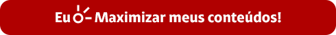 Eu amo maximizar meus conteudos.