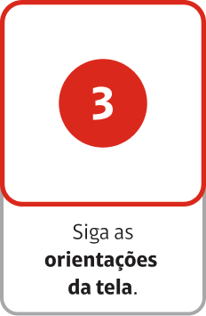 Siga as orientações                                                    da tela.